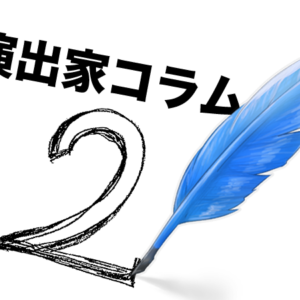 【演出家コラム002】偶然は必然　～日常的演劇考～